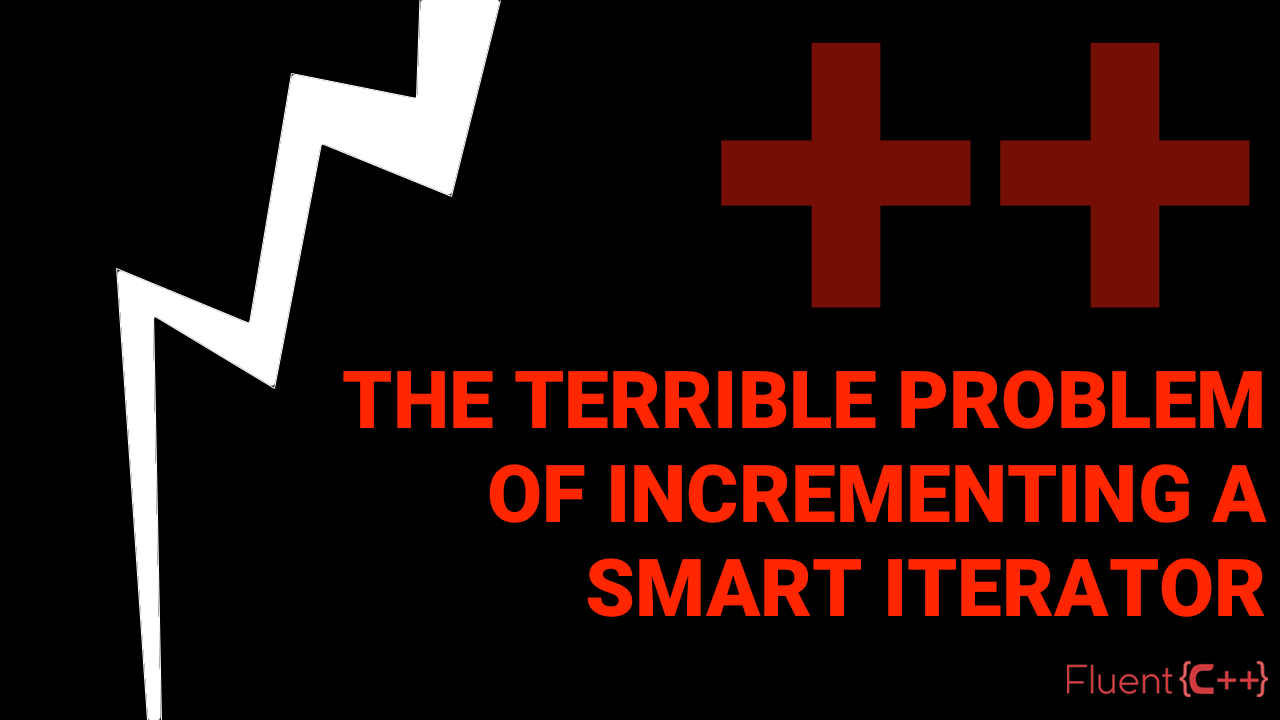 The Terrible Problem Of Incrementing A Smart Iterator Fluent C
